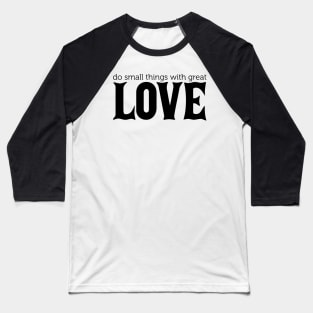 Do Small Things With Great Love Baseball T-Shirt